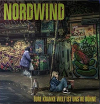 Nordwind - Eure kranke Welt ist unsere Bühne (Neuauflage) Nordwind - Eure kranke Welt ist unsere Bühne (Neuauflage)