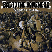 Bad to the Bonehead - We have a chance Bad to the Bonehead - We have a chance