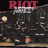 Riot - Justice? Riot - Justice?